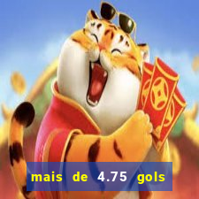 mais de 4.75 gols o que significa