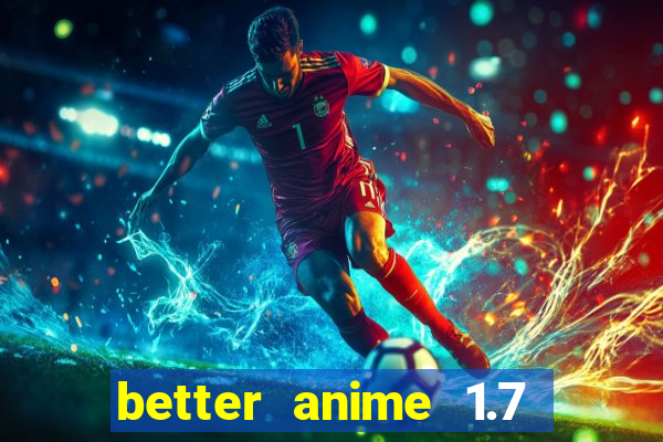 better anime 1.7 apk download