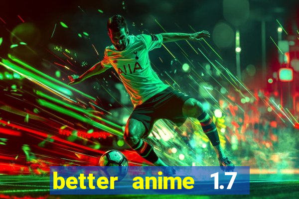 better anime 1.7 apk download