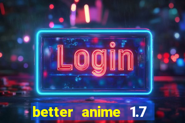 better anime 1.7 apk download