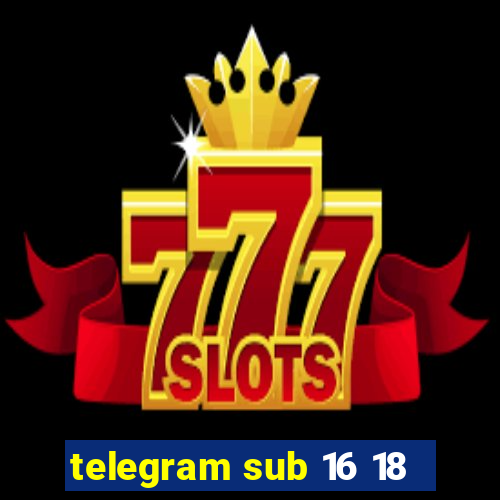 telegram sub 16 18