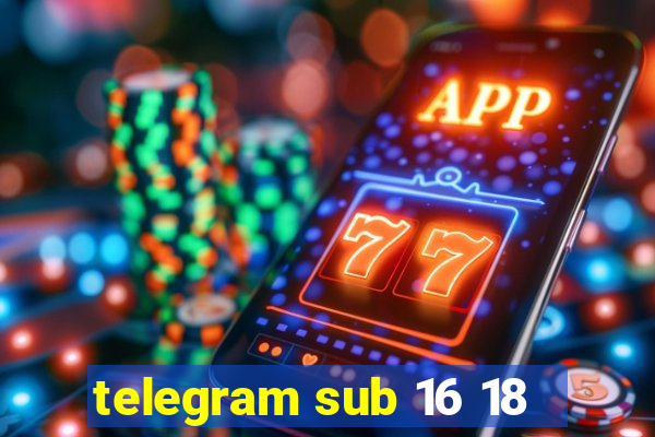 telegram sub 16 18