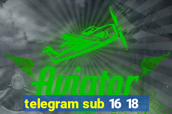 telegram sub 16 18