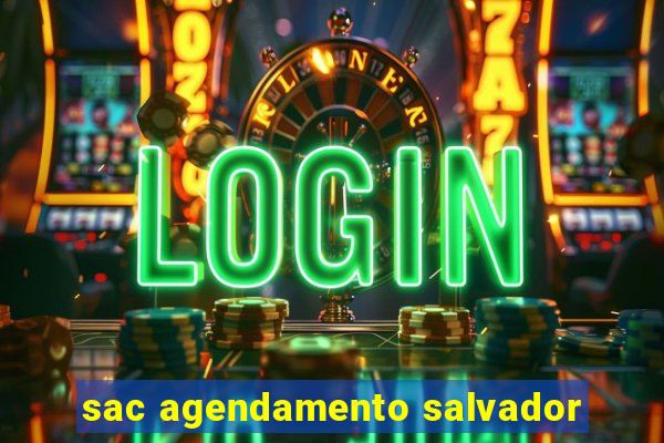 sac agendamento salvador