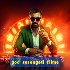 god serengeti filme completo dublado online
