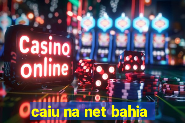 caiu na net bahia
