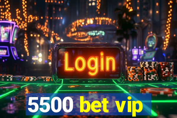 5500 bet vip