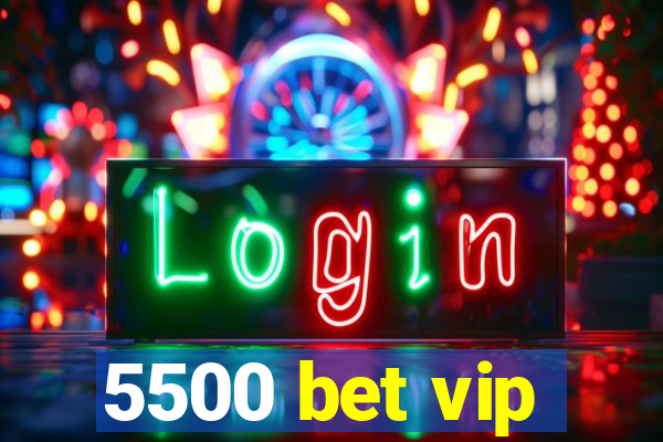 5500 bet vip