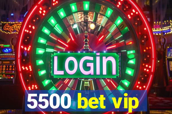 5500 bet vip