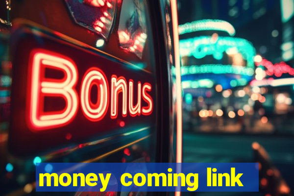 money coming link