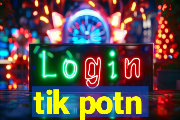 tik potn