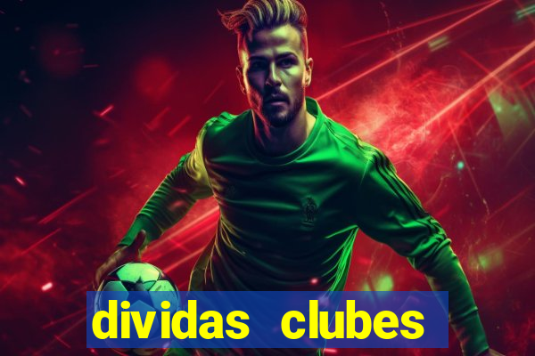 dividas clubes brasileiros 2024