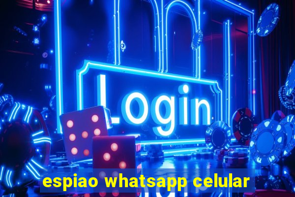 espiao whatsapp celular