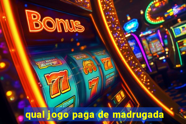 qual jogo paga de madrugada