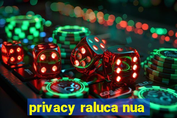 privacy raluca nua