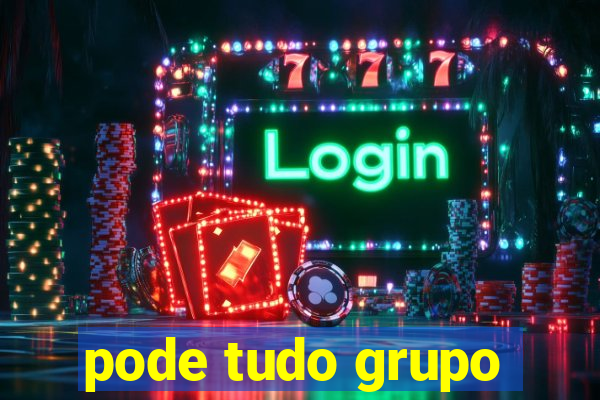 pode tudo grupo