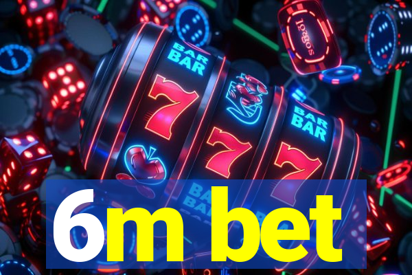 6m bet