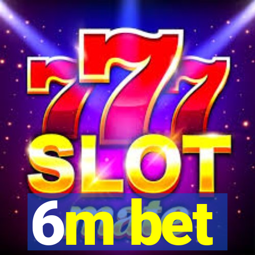 6m bet
