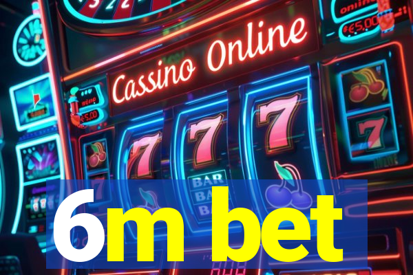 6m bet