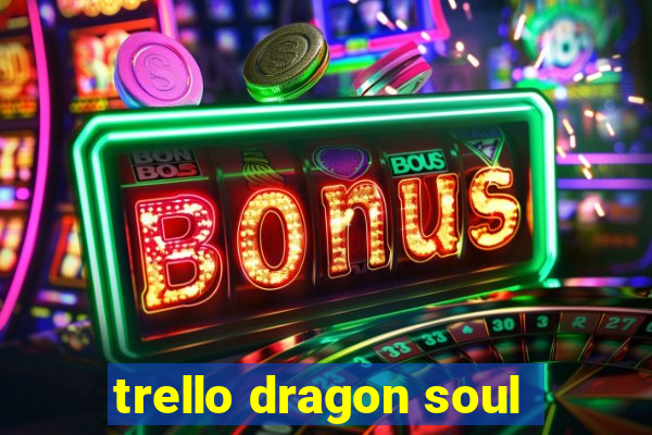 trello dragon soul
