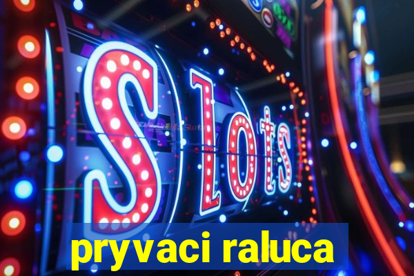 pryvaci raluca