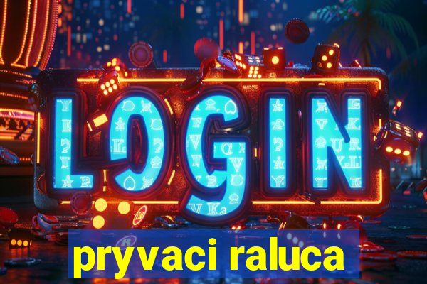 pryvaci raluca