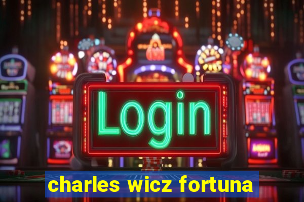 charles wicz fortuna