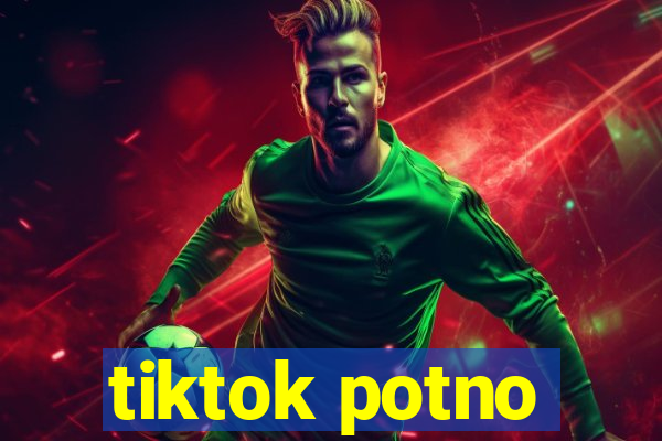 tiktok potno