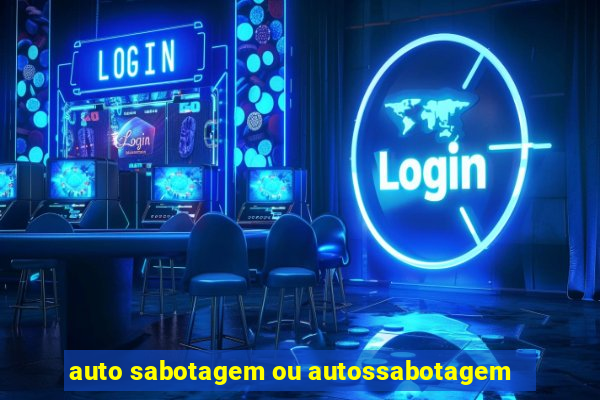 auto sabotagem ou autossabotagem