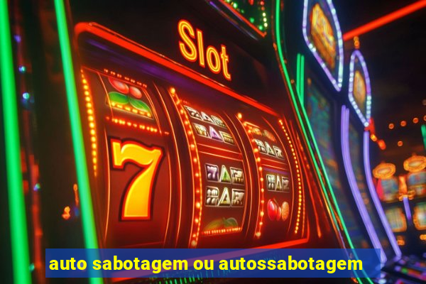 auto sabotagem ou autossabotagem