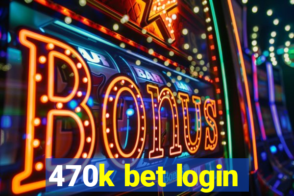 470k bet login