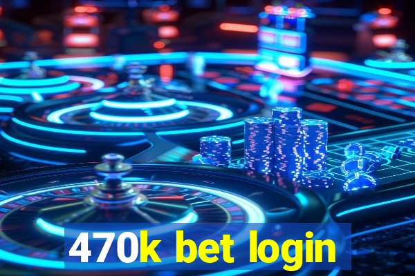 470k bet login