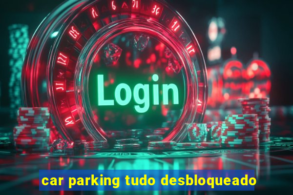 car parking tudo desbloqueado