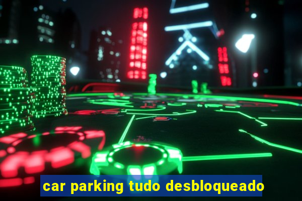 car parking tudo desbloqueado