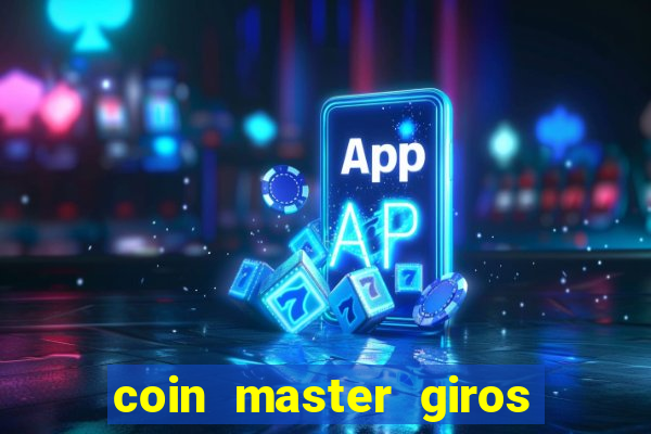 coin master giros gratis toda hora