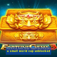 a small world cup unblocked