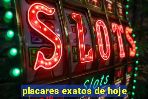 placares exatos de hoje