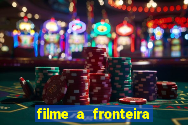 filme a fronteira 2007 completo dublado