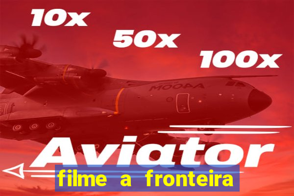 filme a fronteira 2007 completo dublado