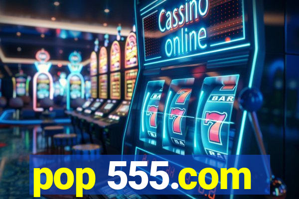 pop 555.com