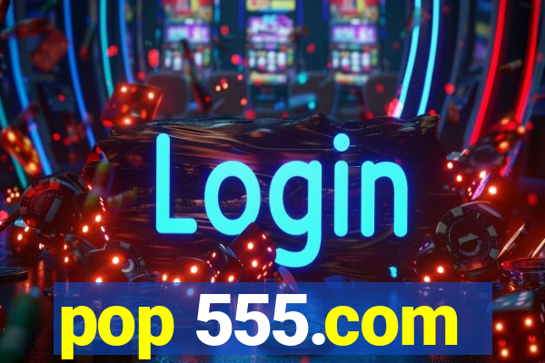 pop 555.com