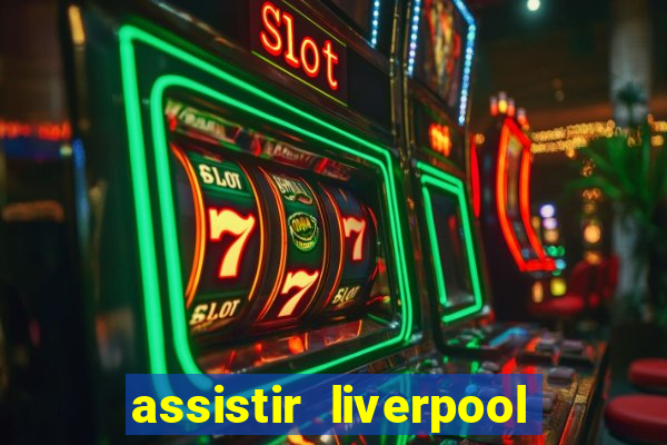 assistir liverpool ao vivo futemax
