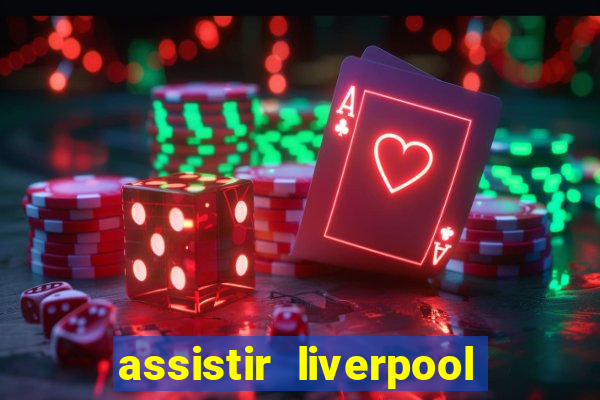 assistir liverpool ao vivo futemax
