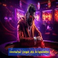 instalar jogo do triguinho