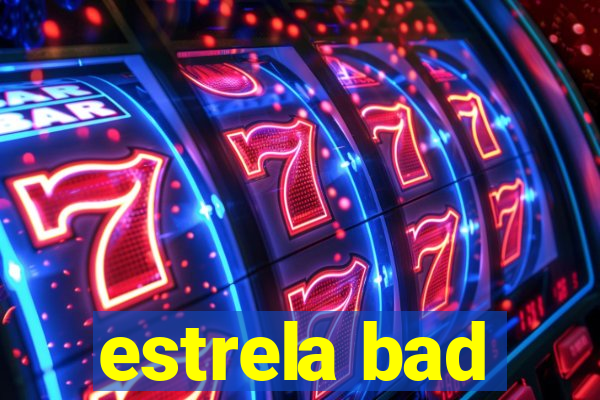 estrela bad