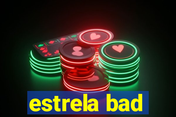 estrela bad