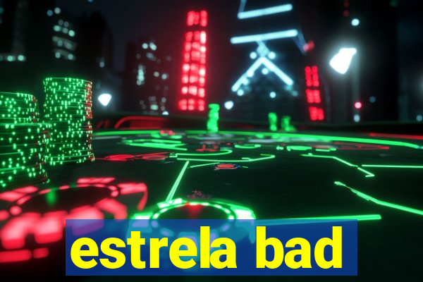 estrela bad