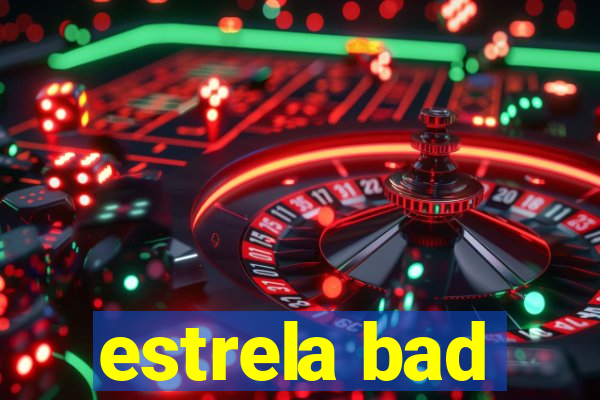 estrela bad