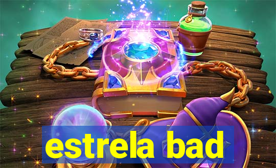 estrela bad