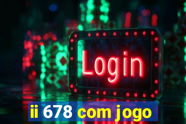 ii 678 com jogo